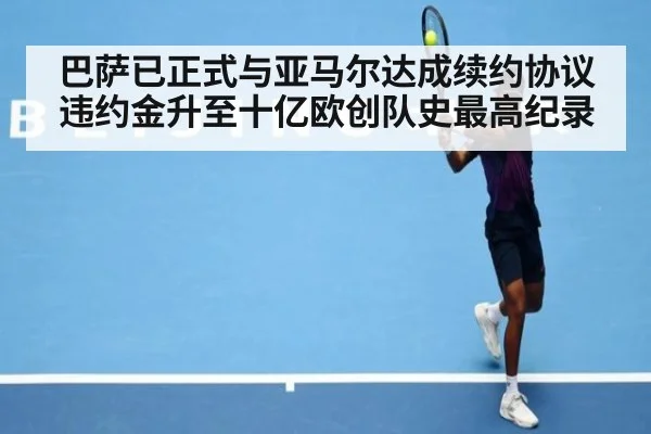 巴萨已正式与亚马尔达成续约协议违约金升至十亿欧创队史最高纪录