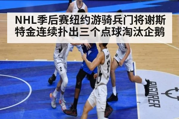 NHL季后赛纽约游骑兵门将谢斯特金连续扑出三个点球淘汰企鹅